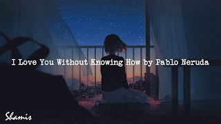 PABLO NERUDA  I LOVE YOU Without Knowing How poem [upl. by Ahsiuqal468]