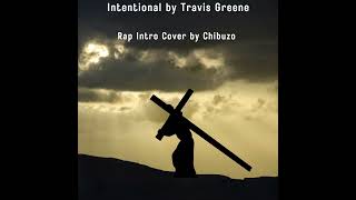 Intentional by Travis Greene  Rap Intro Cover by Chibuzo [upl. by Viv]