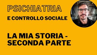 Psichiatria e Controllo Sociale  La Mia Storia Seconda Parte [upl. by Jaban]