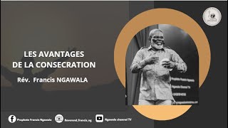 PROPHETE NGAWALA FRANCIS  LES AVANTAGES DE LA CONSECRATION [upl. by Eynahpets]