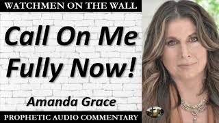 “Call On Me Fully Now” – Powerful Prophetic Encouragement from Amanda Grace [upl. by Friedrich]