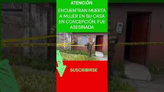 😲😡💀💀ENCUENTRAN ASESINADA A MUJER EN SU CASA EN CONCEPCION shorts short trending youtube 💀😲😡 [upl. by Aceber]