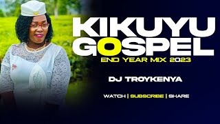 LATEST KIKUYU GOSPEL MIX 2023  DJ TROYKENYA [upl. by Stephani]