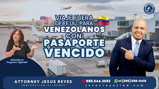 Viaje fuera de EEUU para venezolanos con pasaporte vencido 🇺🇸 🇻🇪inmigración jesusreyeslaw [upl. by Orpheus641]