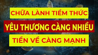 Chữa Lành Tiềm Thức Yêu Thương Càng Nhiều Thu Hút Tiền Bạc Nhanh I Sức Mạnh Tiềm Thức Luật hấp Dẫn [upl. by Rolf]