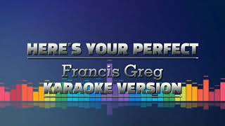 HERES YOUR PERFECT By Francis Greg  KARAOKE VERSION [upl. by Mommy]