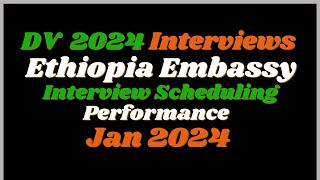 Ethiopia Embassy DV Lottery 2024 Interview Scheduling Jan 2024 Summary [upl. by Edana]