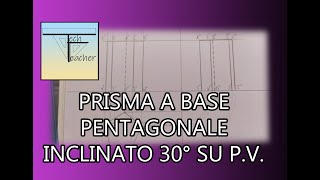 📐Come disegnare un prisma a base pentagonale inclinato di 30° rispetto a PV📐 [upl. by Aznerol91]