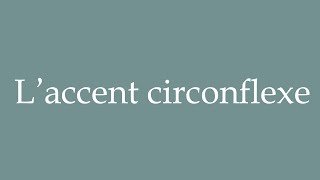 How to Pronounce Laccent circonflexe Circumflex accent Correctly in French [upl. by Ymerrej]