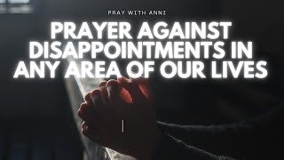 Prayer against disappointments in any area of our lives Prayer For help in difficult situations [upl. by Veronica]