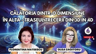 CĂLĂTORIA DINTRO DIMENSIUNE ÎN ALTA  TRASEUL TRECERII DIN 3D ÎN 4D  CU FLORENTINA MATEESCU [upl. by Tegan]