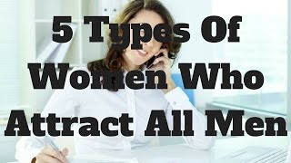 5 Types Of Women Who Attract All Men [upl. by Ydoc700]