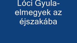 Lóci Gyulaelmegyek az éjszakábawmv [upl. by Nnylrac]