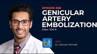 Genicular Artery Embolization How I Do It w Dr Osman Ahmed  BackTable MSK Podcast Ep 58 [upl. by Eileen]