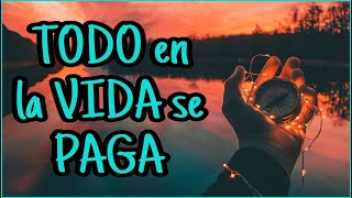 TODO en la VIDA se PAGA  Reflexión Gratitud Motivación [upl. by Iraj7]