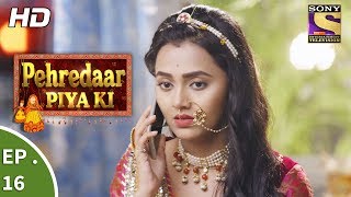 Pehredaar Piya Ki  पहरेदार पिया की  Ep 16  7th August 2017 [upl. by Eynenihc]