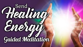 SEND HEALING Energy To Someone Guided Meditation Distance Healing For Emotional or Physical Healing [upl. by Ahsek]