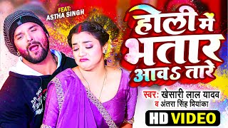 Video  Khesari Lal Yadav  होली में भतार आवऽ तारे  Antra Singh Priyanka  Bhojpuri Holi Song 2024 [upl. by Yewed876]