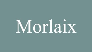 How to Pronounce Morlaix Correctly in French [upl. by Ajidahk]