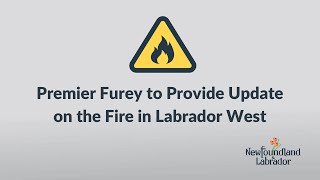 Premier Furey to provide an update on the fire in Labrador West [upl. by Berstine577]