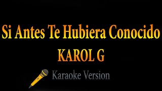 KAROL G  Si Antes Te Hubiera Conocido Karaoke [upl. by Beatrice]