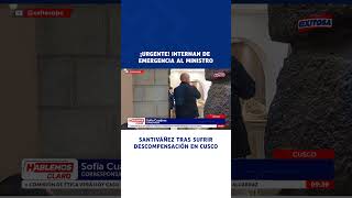 🔴🔵Santiváñez Internan de emergencia al ministro del Interior tras sufrir descompensación en Cusco [upl. by Arob520]