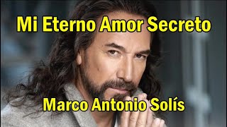 Marco Antonio Solis  Mi eterno amor secreto LETRA bella romantica [upl. by Elsworth]