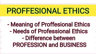 PROFFESIONAL ETHICS Meaning Need of Professional ethics Difference between Proffesion amp Business [upl. by Keith]