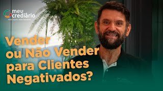 Vender ou Não Vender para Clientes Negativados Descubra a Resposta  Dicas com Meu Crediário [upl. by Letsyrhc]