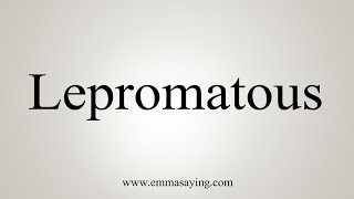 How To Say Lepromatous [upl. by Almund369]