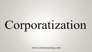 How To Say Corporatization [upl. by Amian]