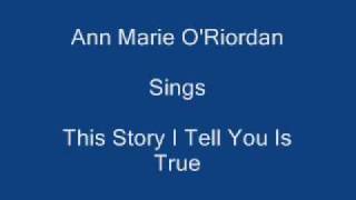 This Story I Tell You Is True  Ann Marie ORiordan  Lyrics Underneath [upl. by Eznyl]