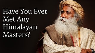 Have You Ever Met Any Himalayan Masters  Sadhguru [upl. by Eibreh]