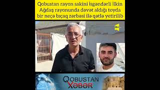 Qobustan Sakini Ağdaşda Qətlə Yetirilib [upl. by Queston]