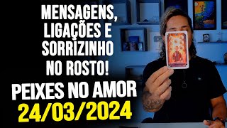 MENSAGENS LIGAÇÕES E SORRIZINHO NO ROSTO PEIXES NO AMOR  DOMINGO DIA 24032024 ❤️ [upl. by Christiano]