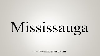 How To Say Mississauga [upl. by Walden]