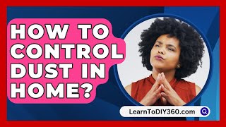 How To Control Dust In Home  LearnToDIY360com [upl. by Xer]