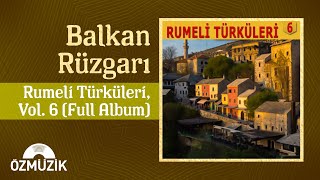 Balkan Rüzgarı  Rumeli Türküleri Vol 6 Çanakkale  Sarayevo  Full Album [upl. by Ahseem]