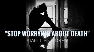 quotStop Worrying About Death Start Living Todayquot [upl. by Roth]