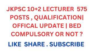 JKPSC 102 LECTURER 575 POSTS  QUALIFICATION OFFICAL UPDATE  BED COMPULSORY OR NOT [upl. by Pearlman775]