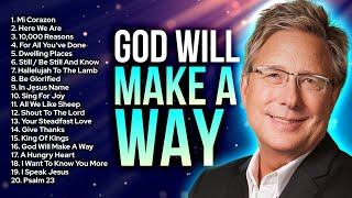 Don Moen  God Will Make A Way Praise amp Worship Full Playlist  Top Tracks 2023 [upl. by Fernandes29]