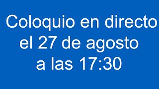 Coloquio en directo el 27 de agosto a las 1730 [upl. by Naanac]