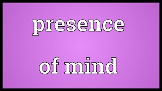 Presence of mind Meaning [upl. by Langille]