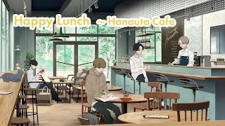 【Chill Channel】Happy Lunch ～ Hanauta Cafe [upl. by Imef]