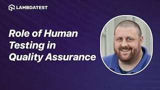 The Role of Human Testing in Quality Assurance  LambdaTest [upl. by Luapnaes]