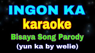 INGON KA karaoke Bisaya Song Parody yun ka by welie [upl. by Bondon]