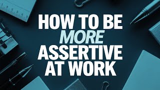 How To Be More Assertive At Work [upl. by Kenta]