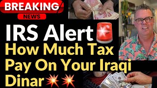 Iraqi Dinar  IRS Alert How Much Tax Pay On Your Dinar  Iraqi Dinar News today 2024Dinar News [upl. by Anaillil]