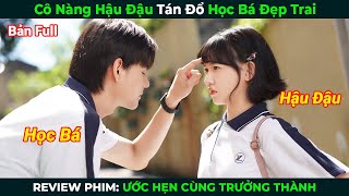 Review Phim Cô Nàng Hậu Đậu Tán Đổ Học Bá Đẹp Trai  Ước Hẹn Cùng Nhau Trưởng Thành  Bản Full [upl. by Marion934]