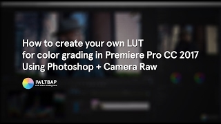 How to create your own LUT in Photoshop  Camera Raw for color grading video in Premiere Pro CC 2017 [upl. by Nitsirt]